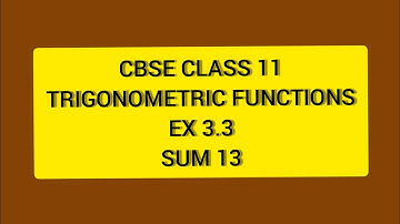 CBSE NCERT CLASS 11 MATHS TRIGONOMETRIC FUNCTIONS  EX 3.3 Sum 13 (SOLUTION IN ENGLISH)