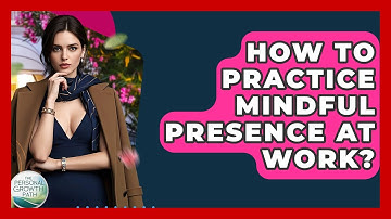 How To Practice Mindful Presence At Work? - The Personal Growth Path