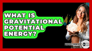What Is Gravitational Potential Energy? - Physics Frontier