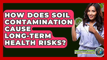 How Does Soil Contamination Cause Long-term Health Risks? - Earth Science Answers