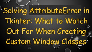 Solving AttributeError in Tkinter: What to Watch Out For When Creating Custom Window Classes Wealth