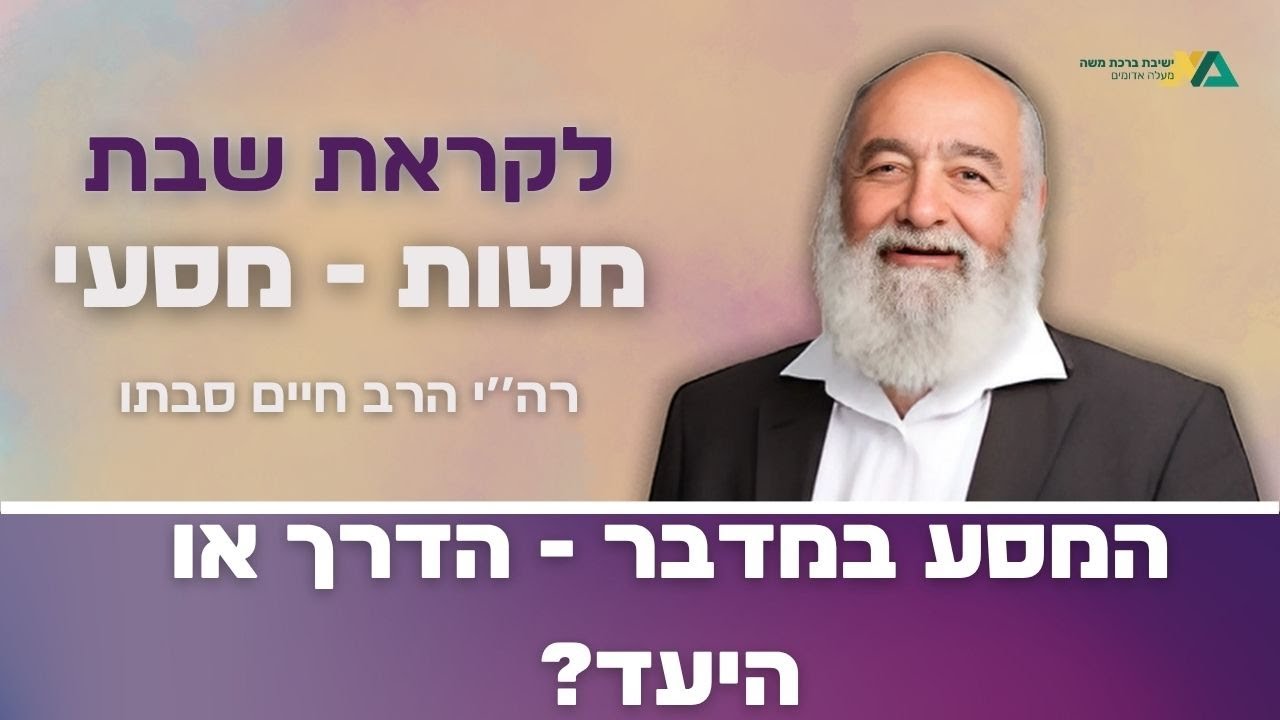 מטות-מסעי - המסע במדבר - הדרך או היעד? | רה"י הרב חיים סבתו