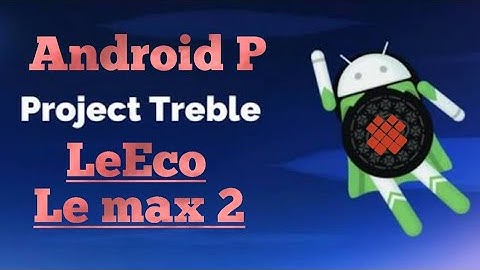 Project treble: Android P on le max 2| Installation guide in simple steps|Install GSI supported Roms