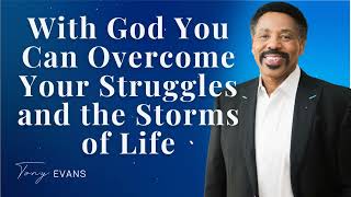 With God You Can Overcome Your Struggles and the Storms of Life - Tony Evans Sermon