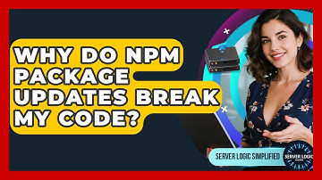 Why Do Npm Package Updates Break My Code? - Server Logic Simplified