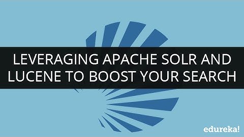 Leveraging Apache Solr and Lucene To Boost Your Search | Edureka
