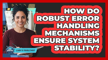 How Do Robust Error Handling Mechanisms Ensure System Stability?