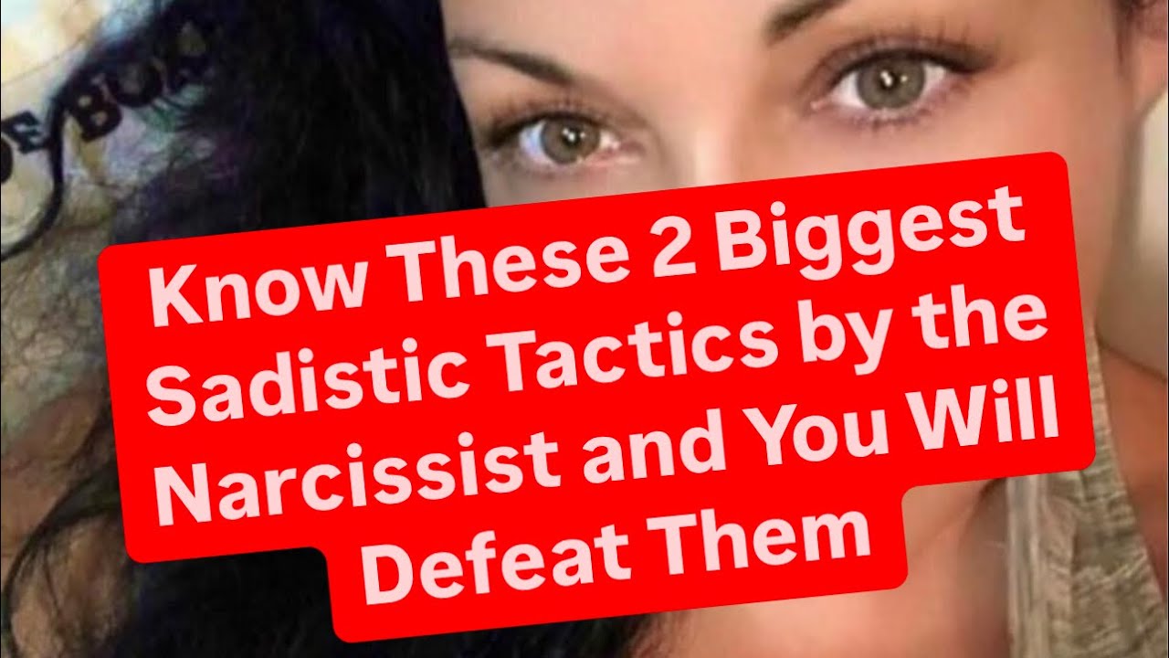 Know These 2 Biggest Sadistic Tactics by the Narcissist and You Will Defeat Them