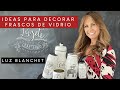 IDEAS PARA DECORAR FRASCOS DE VIDRIO / LUZ BLANCHET