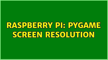 Raspberry Pi: Pygame screen resolution (2 Solutions!!)