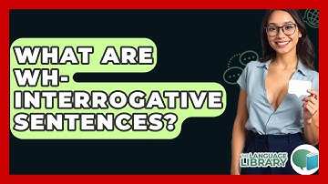 What Are Wh- Interrogative Sentences? - The Language Library