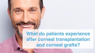 What do patients experience after corneal transplantation and corneal grafts?