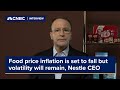 Food price inflation is set to fall but volatility will remain, Nestle CEO