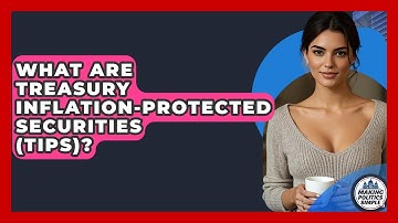 What Are Treasury Inflation-Protected Securities (TIPS)? - Making Politics Simple
