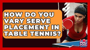 How Do You Vary Serve Placement In Table Tennis? - Ping Pong Prodigy