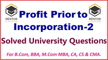 Profit Prior to Incorporation: 2 Solved Problems for B.com, M.com, BBA, MBA, CA, CMA, CS & ACA.
