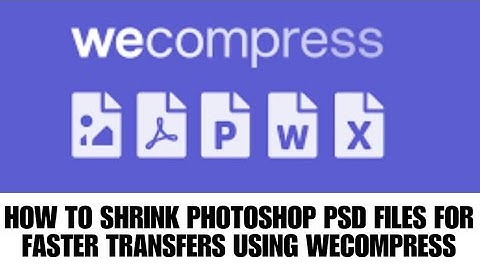 HOW TO SHRINK PHOTOSHOP PSD FILES FOR FASTER TRANSFERS USING WECOMPRESS