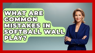 What Are Common Mistakes In Softball Wall Play? - Softball Basics and Beyond