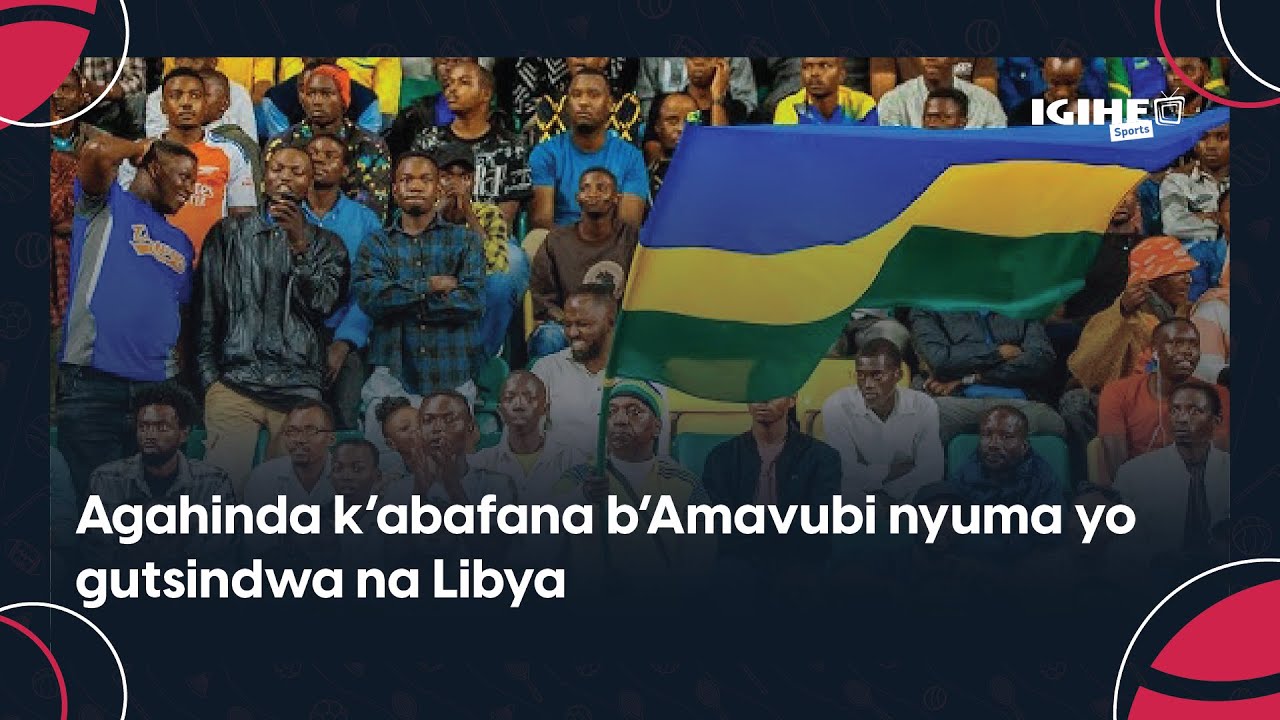 Agahinda k’abafana b’Amavubi nyuma yo gutsindwa na Libya|| Amagambo ...