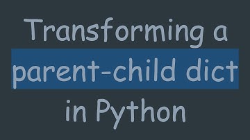 Transforming a parent-child dict in Python