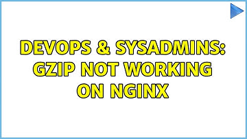 DevOps & SysAdmins: gzip not working on nginx (3 Solutions!!)