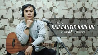 Kau Cantik Hari Ini - (Lobow) Accoustic Cover Feat Ferdy
