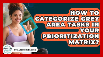 How To Categorize Grey Area Tasks In Your Prioritization Matrix? - Work Life Balance Experts