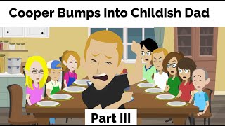 Cooper Bumps into Childish Dad (Part III)