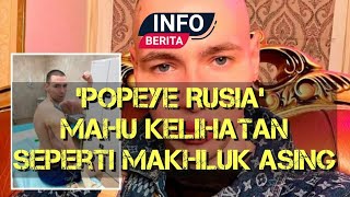 Popeye Rusia Mahu Kelihatan Seperti Makhluk Asing Info Berita