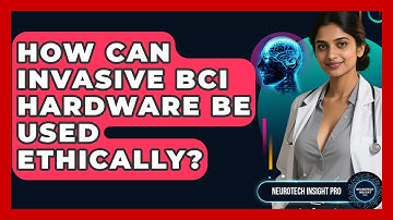 How Can Invasive BCI Hardware Be Used Ethically? - Neurotech Insight Pro