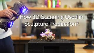 How 3D Scanning Used in Sculpture Production?