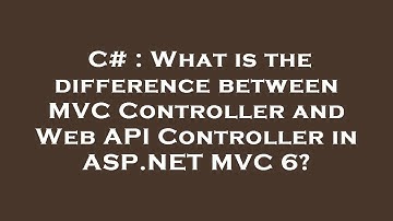 C# : What is the difference between MVC Controller and Web API Controller in ASP.NET MVC 6?