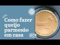 Como fazer queijo parmesão em casa (sem fermento específico)