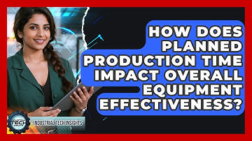 How Does Planned Production Time Impact Overall Equipment Effectiveness? - Industrial Tech Insights
