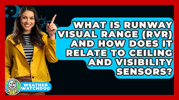 What Is Runway Visual Range (RVR) And How Does It Relate To Ceiling And Visibility Sensors?