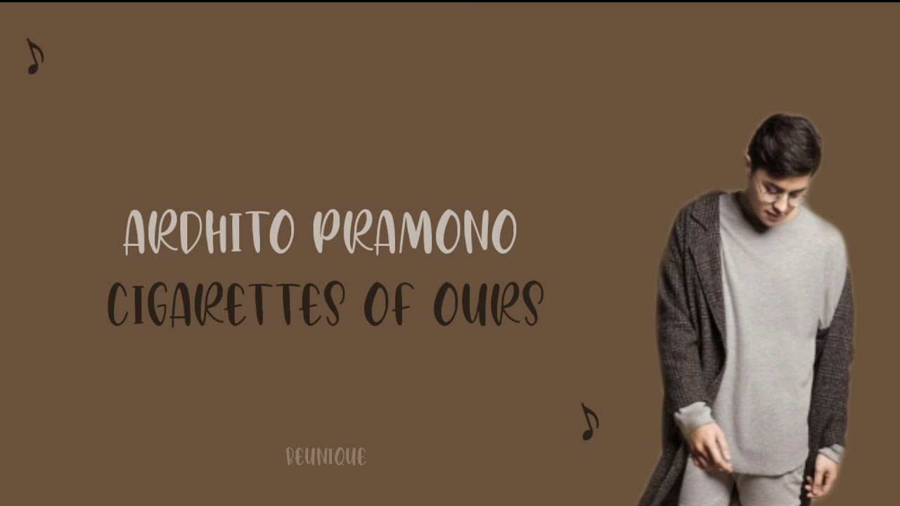 cigarettes of ours Cigarettes of ours - Ardhito Pramono (Lyric dan terjemahan)