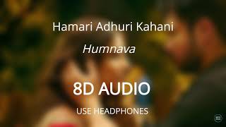 Video thumbnail of "Humnava (8D AUDIO 🎧) - Hamari Adhuri Kahani"