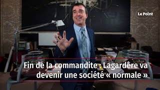 Fin de la commandite : Lagardère va devenir une société « normale »