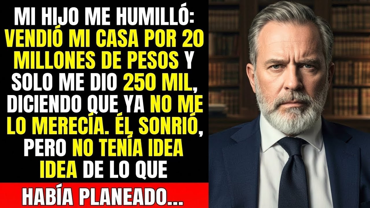 Mi hijo me traicionó al vender mi casa por 20 millones de pesos y darme solo 250 mil. Pero él…
