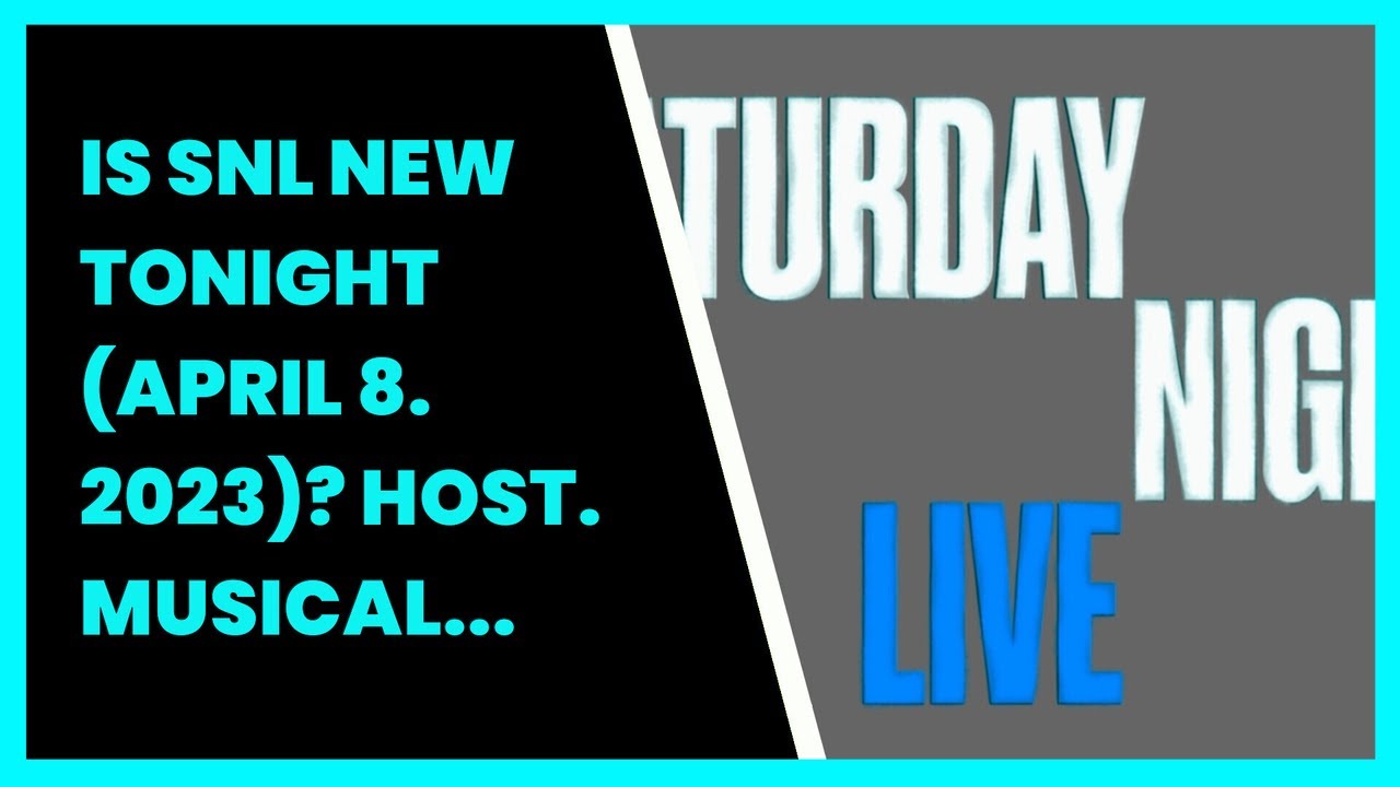 IS SNL NEW TONIGHT (APRIL 8. 2023)? HOST. MUSICAL GUEST DETAILS YouTube