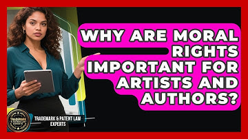 Why Are Moral Rights Important For Artists And Authors? - Trademark and Patent Law Experts
