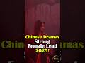 Top 10 Strong Female Leads Chinese Dramas 2025!