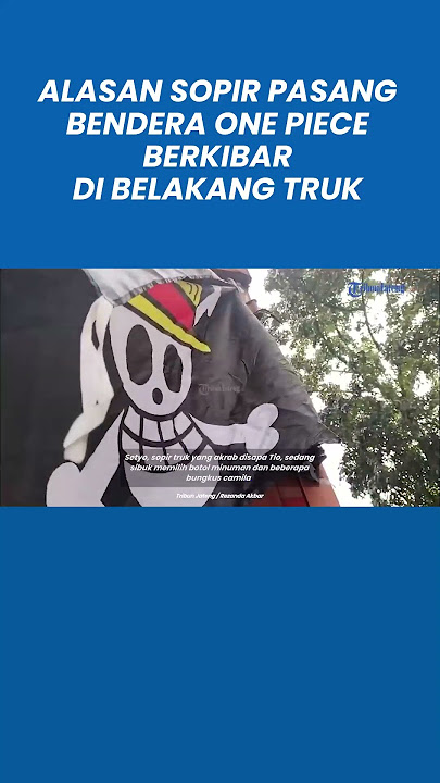 Alasan Sopir Pasang Bendera One Piece Berkibar di Belakang Truk: Protes Zero Odol