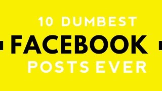 10 dumbest Facebook posts ever