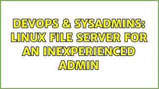 DevOps & SysAdmins: Linux file server for an inexperienced admin (6 Solutions!!) Profile