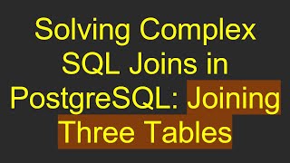 Solving Complex SQL Joins in PostgreSQL: Joining Three Tables