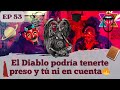 EP 53 - El Diablo podría tenerte preso y tú ni en cuenta 🔥