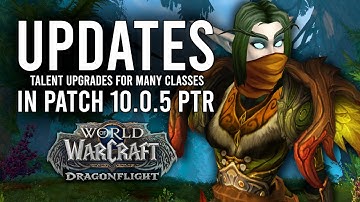 BIG UPGRADES! Class And Talent Changes Coming To Patch 10.0.5 PTR Dragonflight!