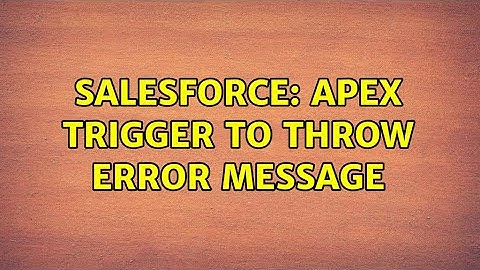 Salesforce: Apex trigger to throw error message (2 Solutions!!)