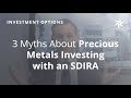 3 myths about precious metals investing with a selfdirected ira